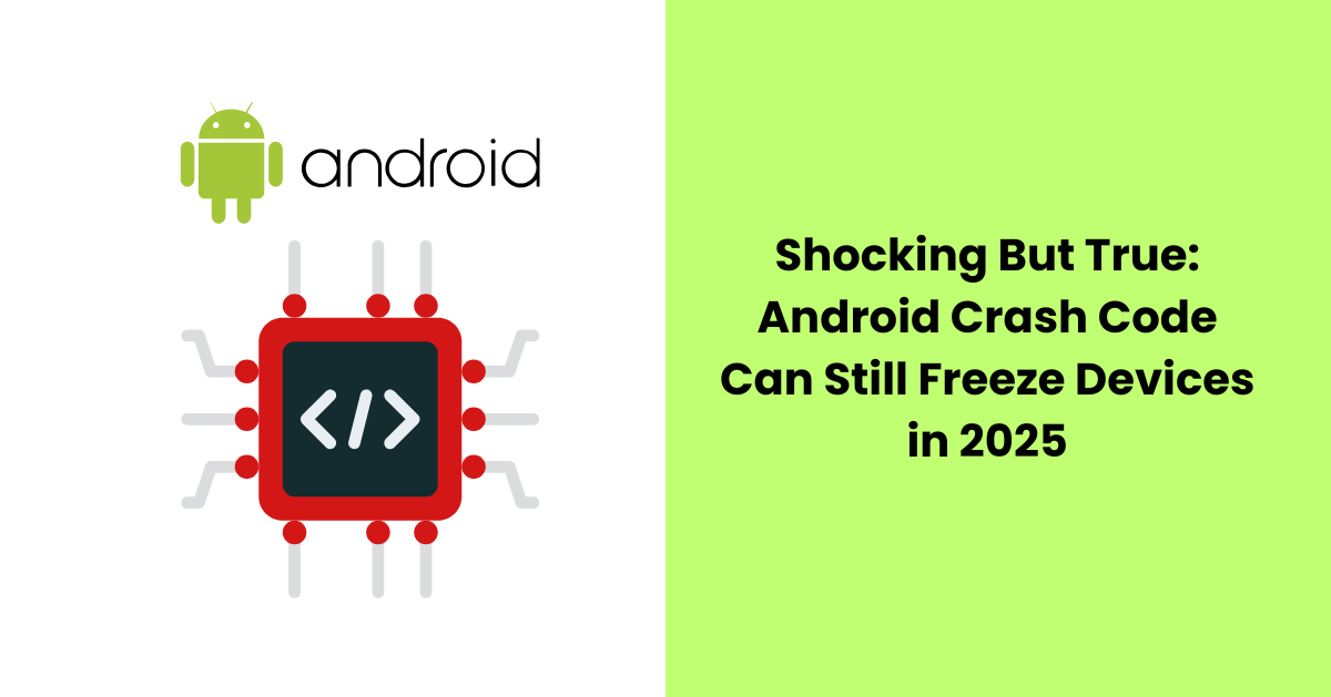 Shocking But True Android Crash Code Can Still Freeze Devices in 2025